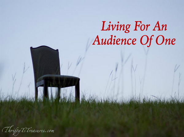 Living For An Audience Of One