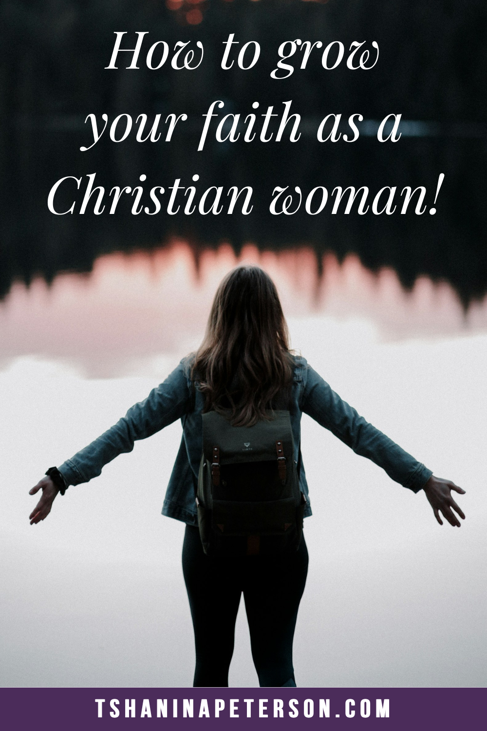 woman with outstretched arms overlooking water and mountains near dusk - you'll never regret learning how to grow your faith as a christian woman