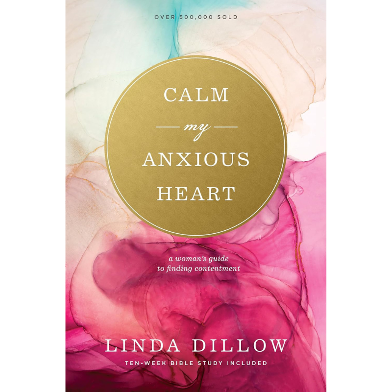 Cover of 'Calm My Anxious Heart' by Linda Dillow — a Bible study for Christian women seeking peace, trust, and freedom from worry.