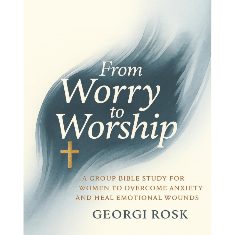 Cover of ‘From Worry to Worship’ by Georgi Ross— a Bible study for Christian women learning to release anxiety and rest in God's truth.